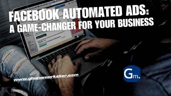 Facebook Automated Ads: A Game-Changer for Your Business