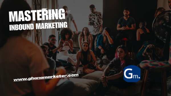 Mastering Inbound Marketing: A Digital Symphony of Attraction