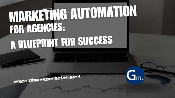 Mastering Marketing Automation for Agencies: A Blueprint for Success
